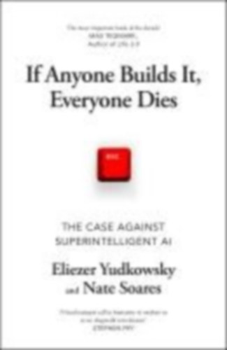 Yudkowsky, Eliezer - Soares, Nate: If Anyone Builds It, Everyone Dies idegen
