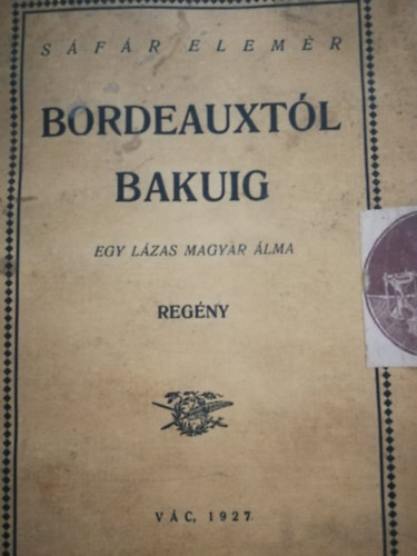 Sáfár Elemér: Bordeauxtól Bakuig - Egy lázas magyar álma antikvár