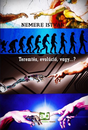 Teremtés, evolúció, vagy...? - Elméletek, csalások, tévedések, és… – Nemere István