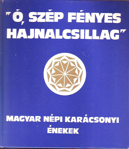 Bereczky János szerk.: "Ó, szép fényes hajnalcsillag" - Magyar népi karácsonyi énekek antikvár
