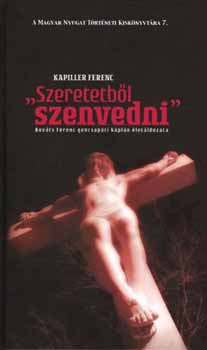 Kapiller Ferenc: Szeretetből szenvedni - Kovács Ferenc gencsapáti káplán életáldozata antikvár