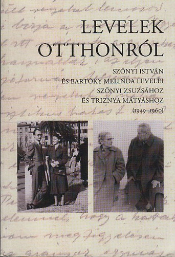 Levelek otthonról - Szőnyi István és Bartóky Melinda levelei Szőnyi Zsuzsához és Triznya Mátyáshoz (1949-1960) antikvár