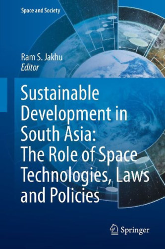 Dasgupta, Upasana - Ahmad, Shakeel - Jakhu, Ram S.: Sustainable Development in South Asia: The Role of Space Technologies, Laws and Policies idegen