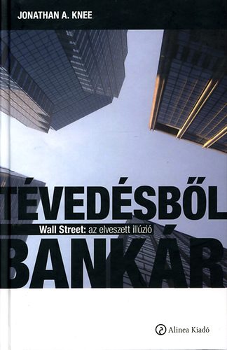 Jonathan A. Knee: Tévedésből bankár - Wall Street: az elveszett illúzió antikvár