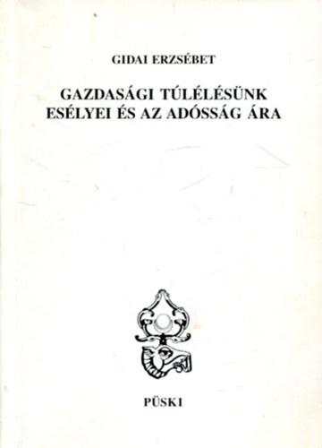 Gidai Erzsébet: Gazdasági túlélésünk esélyei és az adósság ára (Püski) - Dedikált antikvár