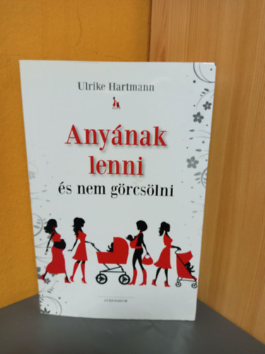 Ulrike Hartmann, Orosz Anett (szerk.), Kiss Noémi (ford.): Anyának lenni és nem görcsölni (Gyorstalpaló anyaságbó) antikvár
