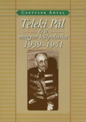 Teleki Pál és a magyar külpolitika 1939-1941 akciós termékkép 1