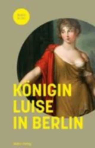 Asche, Matthias - Brühl, Christine von - Göse, Frank - Palm, Dirk: Königin Luise in Berlin idegen