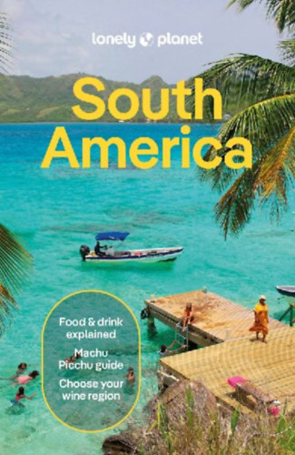 Gill, Victoria - Bianchi, Bárbara - Johanson, Mark - Yanagihara, Wendy - Egerton, Alex - Holden, Trent - Ham, Anthony - Sharples, Carinya - Smith, Paul - Albiston, Isabel - Freeman, Bailey - Sainsbury, Brendan: Lonely Planet South America idegen