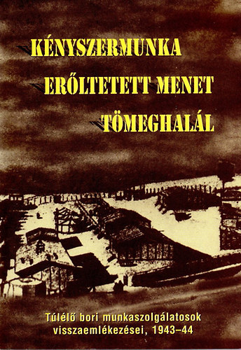 Kényszermunka, erőltetett menet, tömeghalál - Túlélő bori munkaszolgálatosak visszaemlékezései 1943-1944 antikvár