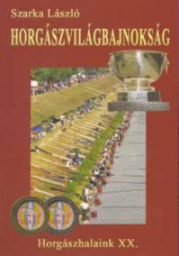 Szarka László: Horgászvilágbajnokság (Horgászhalaink XX.) könyv