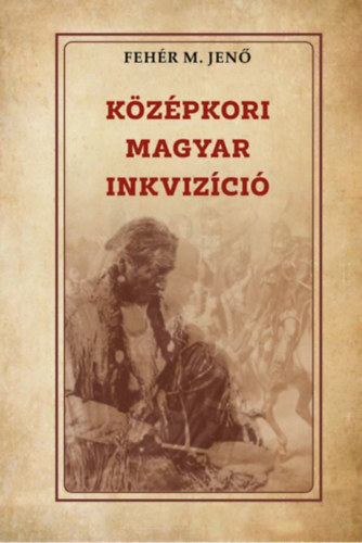 Fehér M. Jenő: Középkori magyar inkvizíció könyv