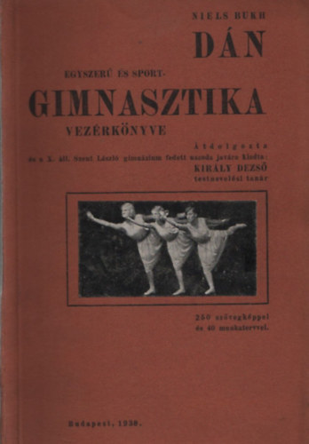 Niels Bukh; Király Dezső (szerk.): Dán egyszerű és sport- gimnasztika vezérkönyve antikvár