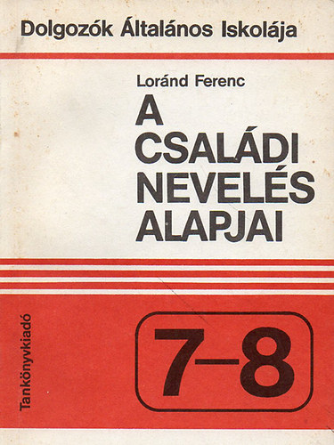 Loránd Ferenc: A családi nevelés alapjai - Dolgozók Általános Iskolája 7-8 könyv