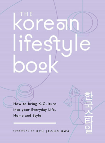 The Korean Lifestyle Book - How to Bring K-Culture into your Everyday Life, Home and Style antikvár