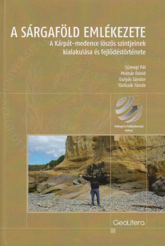 Sümegi Pál – Molnár Dávid – Gulyás Sándor – Törőcsik Tünde: A sárgaföld emlékezete - A Kárpát-medence löszös szintjeinek kialakulása és fejlődéstörténete antikvár