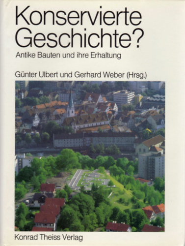 Günter Ulbert - Gerhard Weber (Hrsg.): Konservierte Geschichte? - Antike Bauten und ihre Erhaltung antikvár
