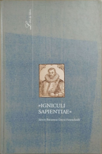 Barna Gábor - Stemler Ágnes - Voigt Vilmos (szerk.): "Igniculi Sapientiae" - János-Baranyai-Decsi-Festschrift antikvár
