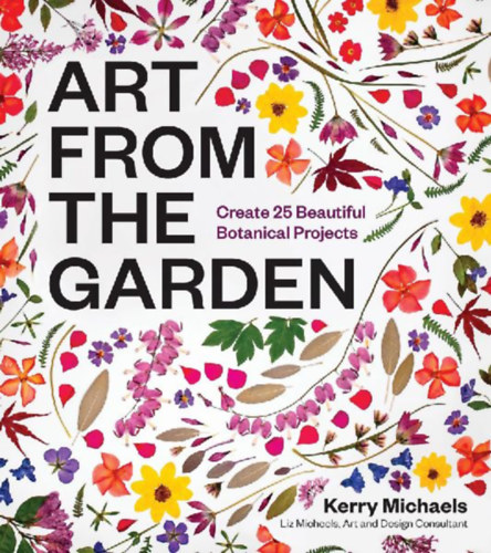 Micheels, Liz - Michaels, Kerry: Art from the Garden idegen