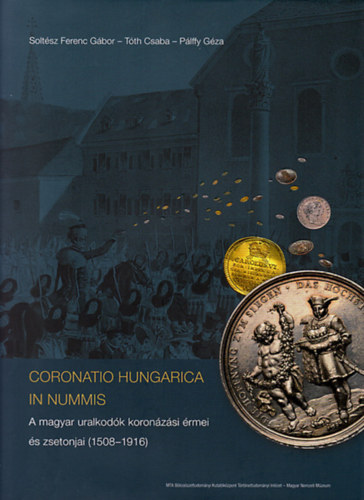 Soltész Ferenc Gábor, Tóth Csaba, Pálffy Géza: Coronatio Hungarica in Nummis antikvár