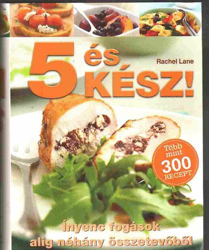 Rachel Lane: 5 és kész! Ínyenc fogások alig néhány összetevőből. Több, mint 300 recept antikvár