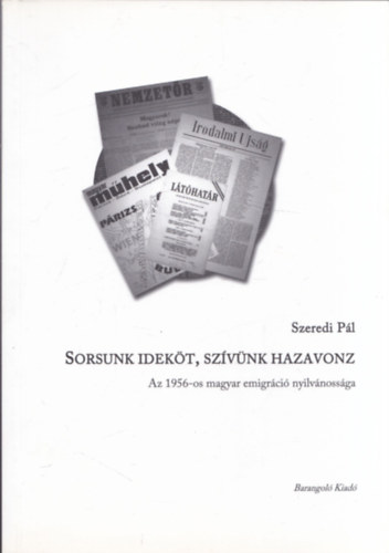 Szeredi Pál: Sorsunk ideköt, szívünk hazavonz (Az 1956-os magyar emigráció nyilvánossága) antikvár