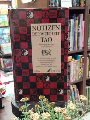 Hrg. Smedt Marc: Notizen der Weisheit TAO. Wer sich bescheidet, ist reich. Wer sich selbst treu bleibt, ist unerschütterlich. Wer den Tod lebt, erfreut sich eines langen Lebens. (A TAO bölcsességei német nyelven) antikvár