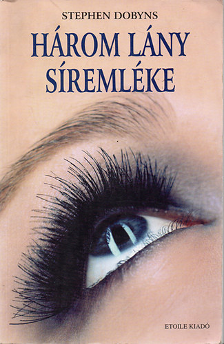 Stephen Dobyns, Szerk.: Sarkadi Péter, Ford.: Sípos Katalin: Három lány síremléke (International bestseller) - The Church of Dead Girls antikvár