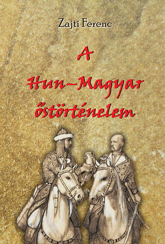 Zajti Ferenc: A Hun-Magyar őstörténelem könyv
