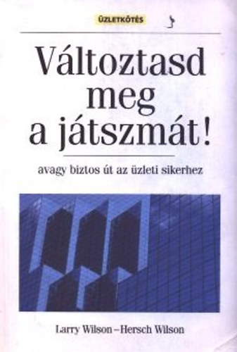 Larry Wilson; Hersch Wilson: Változtasd meg a játszmát! - avagy biztos út az üzleti sikerhez antikvár