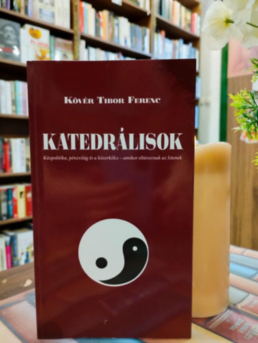 Kövér Tibor Ferenc: Katedrálisok. Közpolitika, pénzvilág és a közerkölcs - amikor eltávoznak az Istenek . antikvár