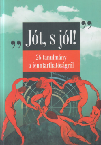Bodor Mónika, Kerekes Sándor, Zilahy Gyula: Jót, s jól! - 26 tanulmány a fenntarthatóságról antikvár