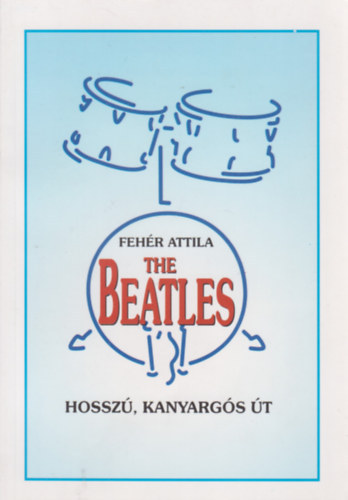 Fehér Attila: The Beatles - Hosszú, kanyargós út - Dedikált antikvár