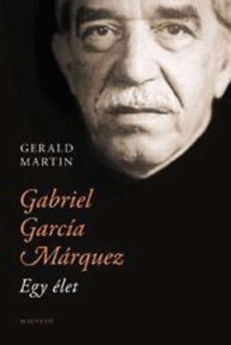 Gerald Martin: Gabriel García Márquez - Egy Élet | Könyv | Bookline