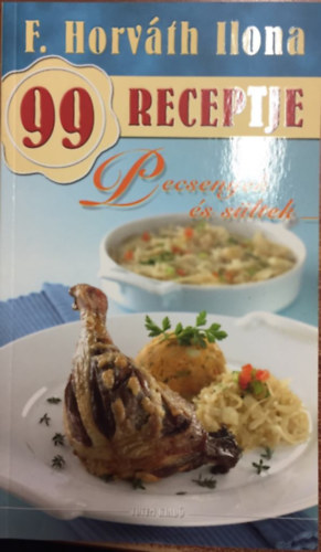 F. Horváth Ilona: F. Horváth Ilona 99 receptje - Pecsenyék és sültek antikvár