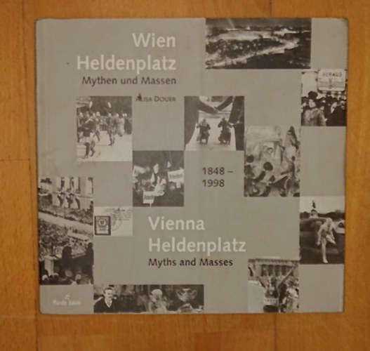 Alisa Douer: Wien Heldenplazt _ Mythen und Massen 1848-1998 / Wienna Heldenplatz - Myths and Masses 1848-1998 antikvár