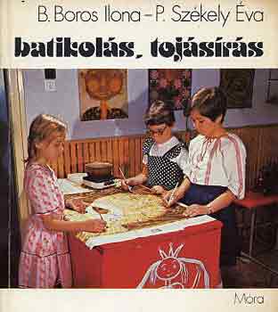 B. Boros Ilona-P. Székely Éva: Batikolás, tojásírás antikvár