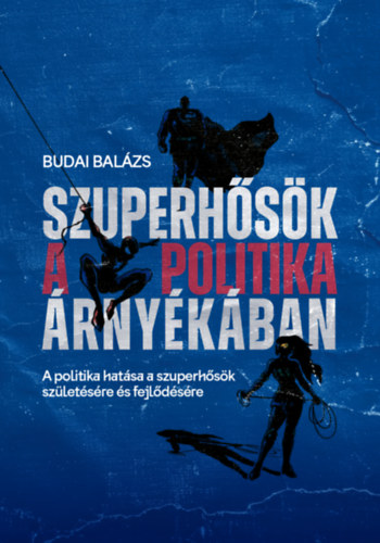 Budai Balázs: Szuperhősök a politika árnyékában könyv