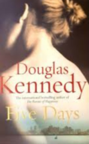 Douglas Kennedy: Five Days - The itnernational bestselling author of The Pursuit of Happiness antikvár
