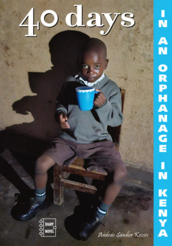 Kocsis András Sándor: 40 days in an orphanage in Kenya – A diary novel e-Könyv