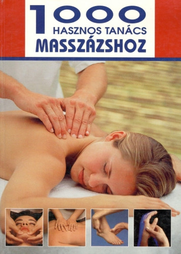 1000 hasznos tanács masszázshoz - A legjobb technikák a legkülönfélébb masszázsokhoz antikvár