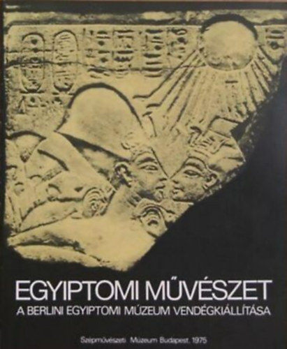 Egyiptomi művészet - A Berlini Egyiptomi Múzeum vendégkiállítása antikvár