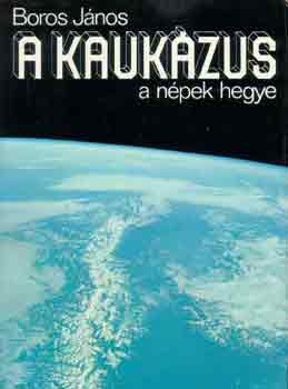 Boros János: A Kaukázus a népek hegye antikvár