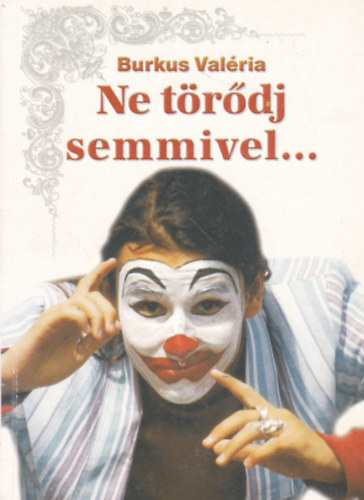 Burkus Valéria: Ne törődj semmivel... / Valakinek muzsikálnak antikvár