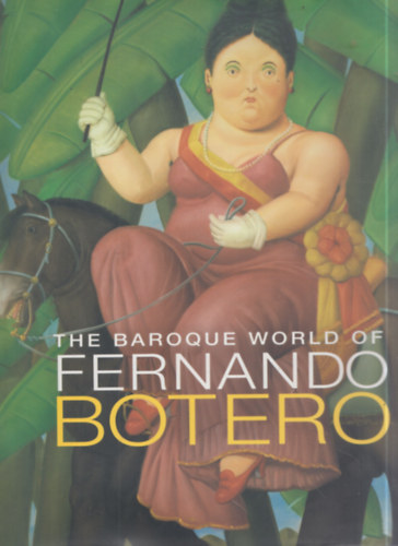 John Sillevis: The Baroque World of Fernando Botero antikvár