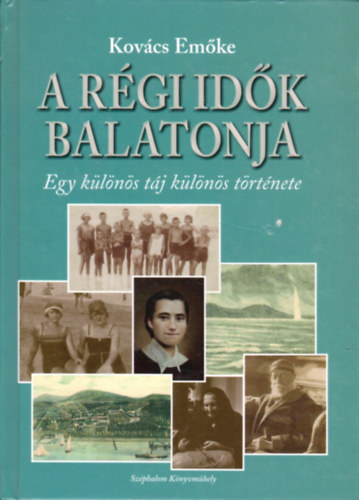A régi idők Balatonja - Egy különös táj különös története antikvár
