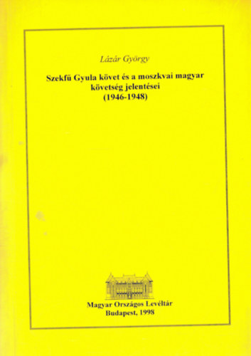 Lázár György: Szekfű Gyula követ és a moszkvai magyar követség jelentései (1946-1948) antikvár