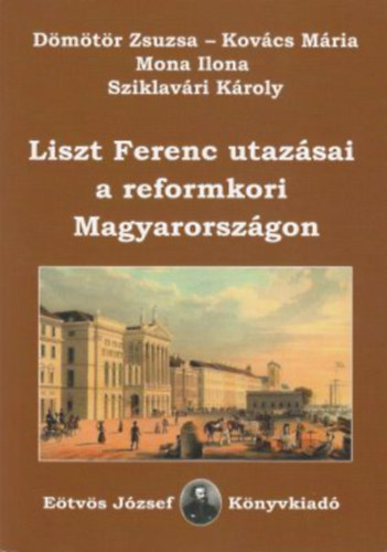 Sziklavári Károly, Mona Ilona, Kovács Mária, Dömötör Zsuzsa: Liszt Ferenc utazásai a reformkori Magyarországon antikvár