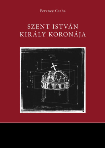 Ferencz Csaba: Szent István király koronája könyv
