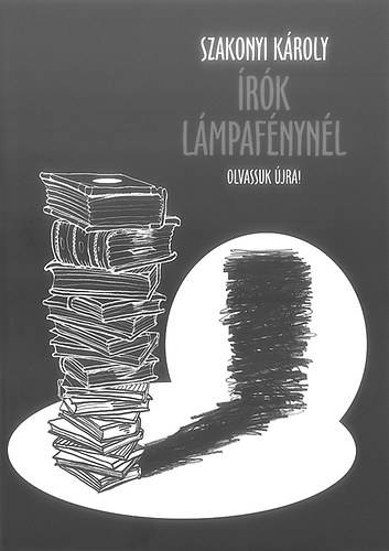 Szakonyi Károly: Írók lámpafénynél - Olvassuk újra! antikvár